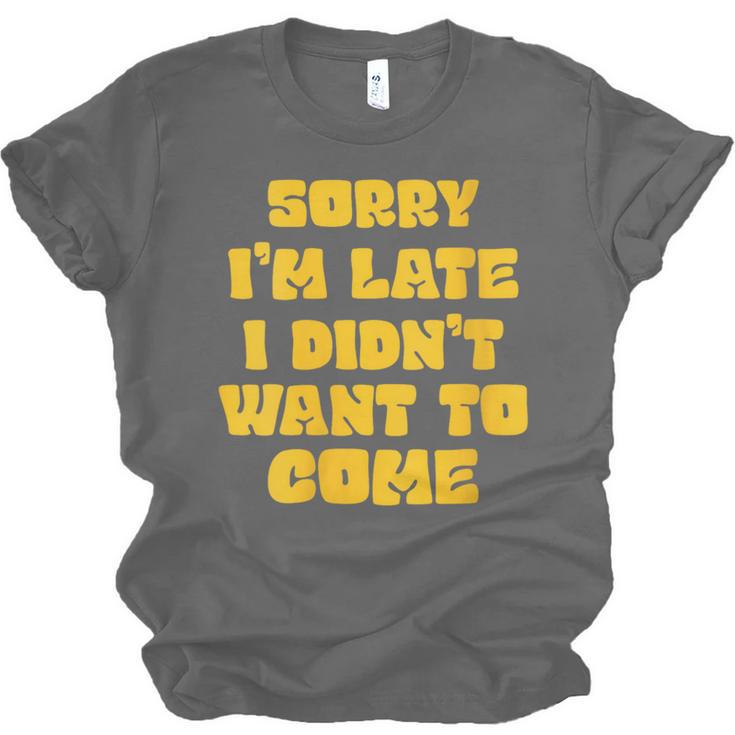 SORRY I'M LATE I DIDN'T WANT TO COME FUNNY INTROVERT PRESENT Unisex Jersey T-Shirt SORRY I'M LATE I DIDN'T WANT TO COME FUNNY INTROVERT PRESENT Unisex Jersey T-Shirt