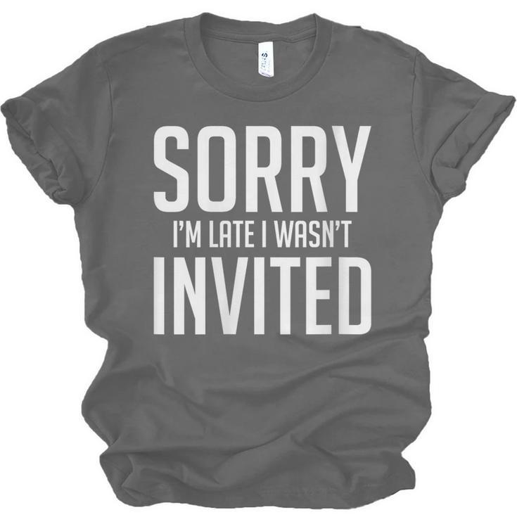 Sorry I'm Late I Wasn't Invited Introverts Social Anxiety Unisex Jersey T-Shirt Sorry I'm Late I Wasn't Invited Introverts Social Anxiety Unisex Jersey T-Shirt