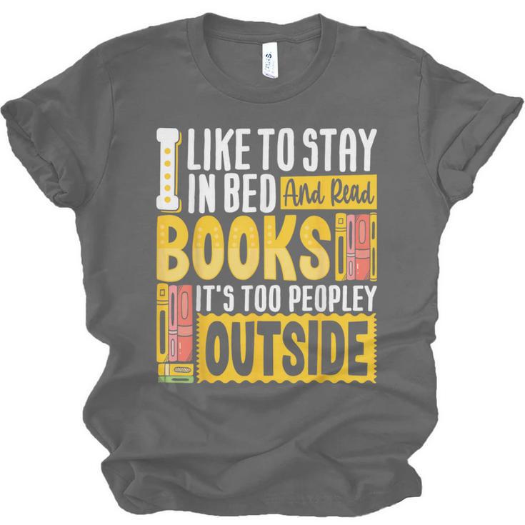 I Like To Stay In Bed And Read Books It's Too Peopley Outsid Unisex Jersey T-Shirt