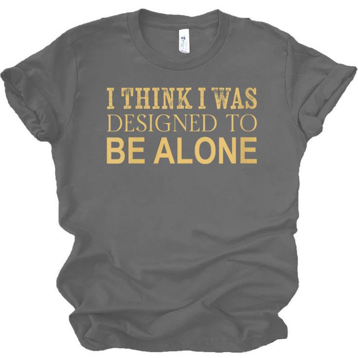 I Think I Was Ed To Be Alone Loner Introvert Thinker Unisex Jersey T-Shirt