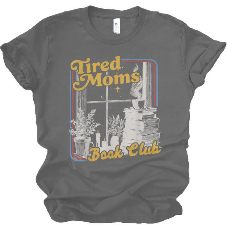 Tired Moms Book Club Reading Books Lovers Mom For Mothers Unisex Jersey T-Shirt