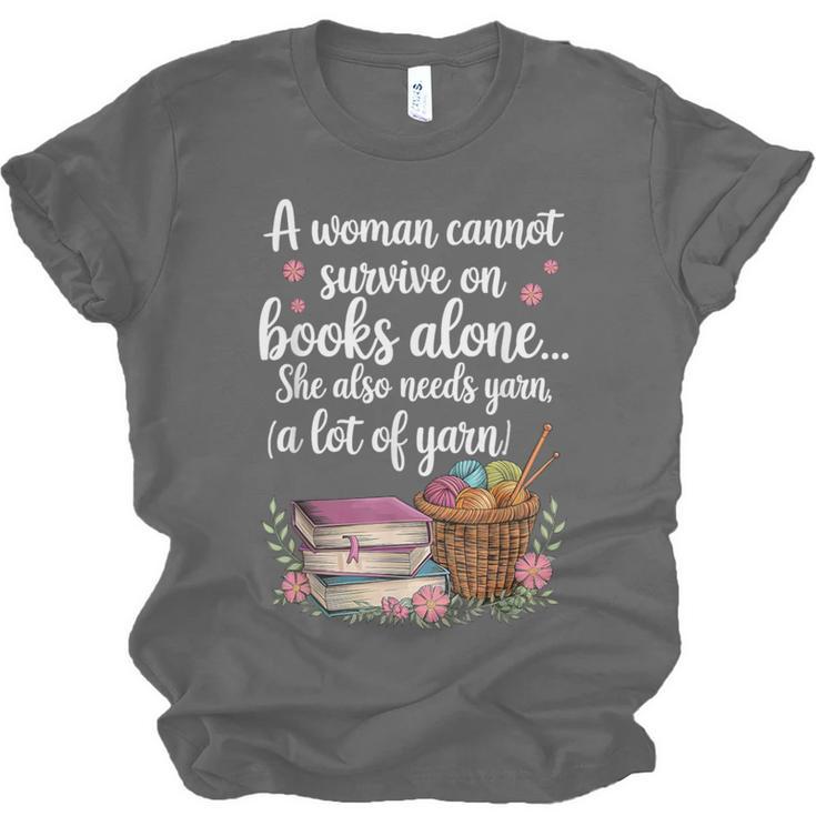 Woman Cannot Survive On Books Alone She Also Needs Yarn Unisex Jersey T-Shirt Woman Cannot Survive On Books Alone She Also Needs Yarn Unisex Jersey T-Shirt