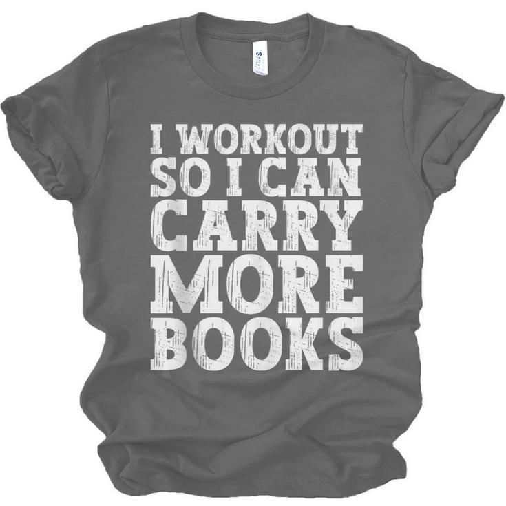 I Workout So I Can Carry More Books Lover Bookworm Gym Unisex Jersey T-Shirt