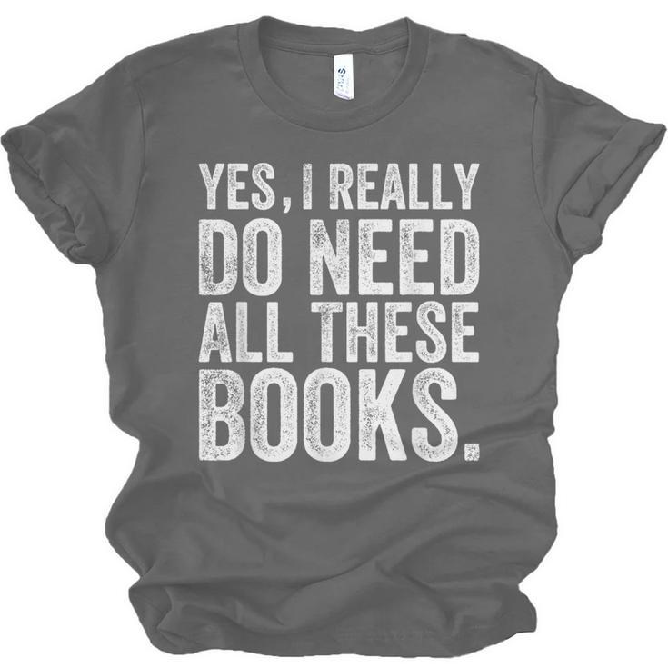 Yes I Really Do Need All These Books Geeky Book Worm Unisex Jersey T-Shirt