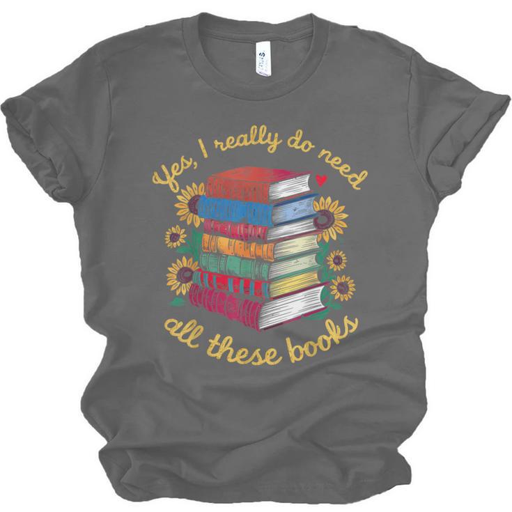 Yes I Really Do Need All These Books Sunflower Bibliophiles Unisex Jersey T-Shirt
