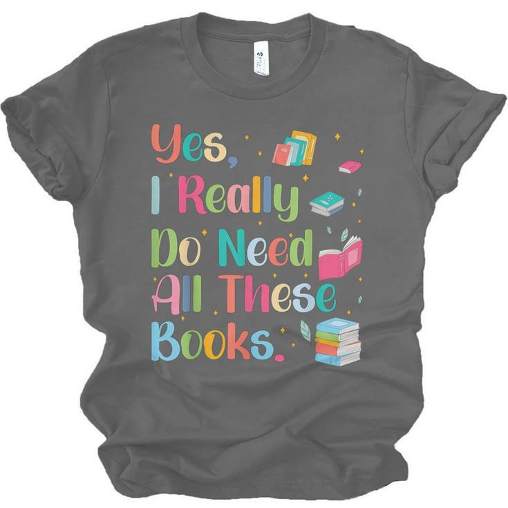 Yes I Really Do Need All These Books Unisex Jersey T-Shirt
