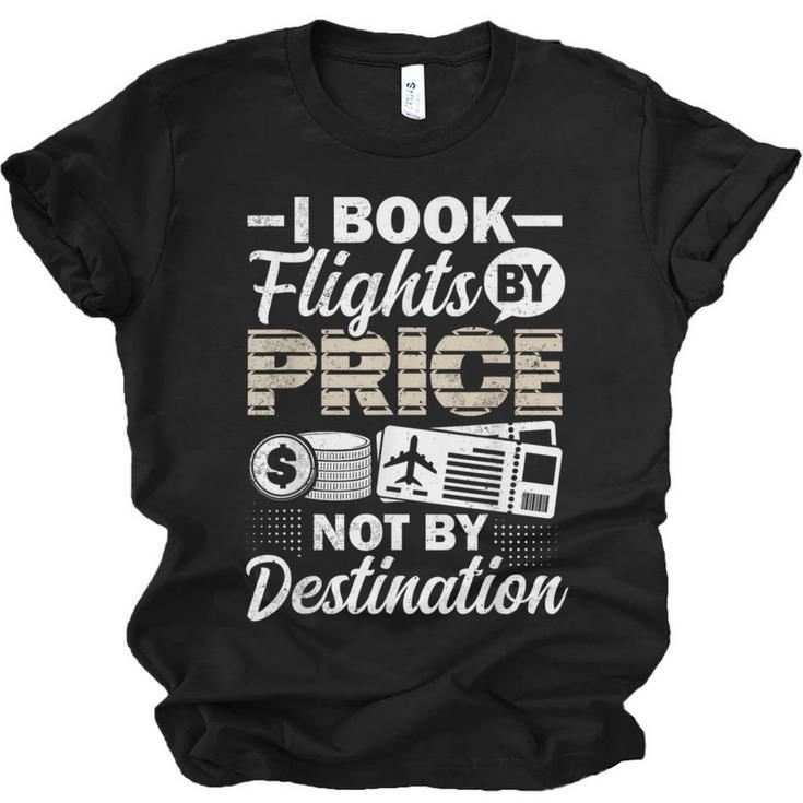 I Book Flights Not By Destination Budget Traveler Traveling Unisex Jersey T-Shirt