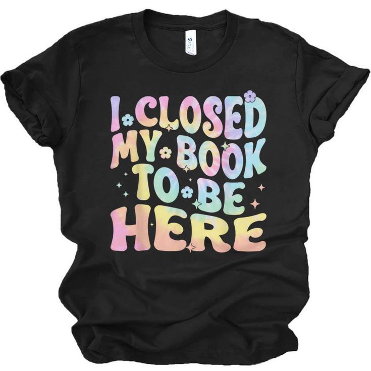 Book Readers I Closed My Book To Be Here Unisex Jersey T-Shirt