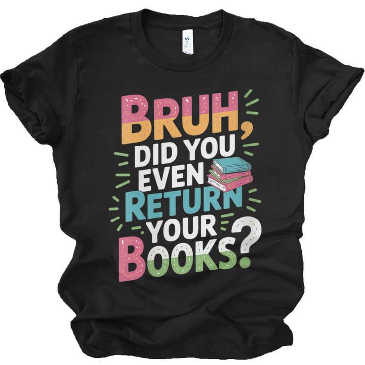 Bruh Did You Even Return Your Books Cool Unisex Jersey T-Shirt