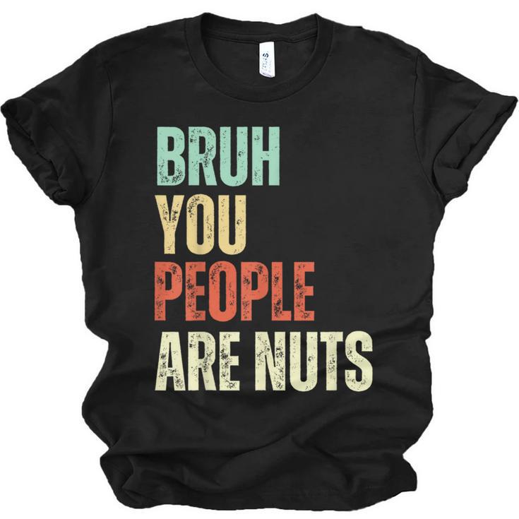 Bruh You People Are Nuts Introvert Saying Mean Unisex Jersey T-Shirt