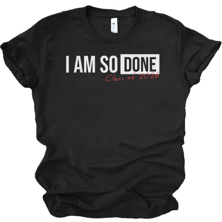 Class Of 2026 I Am So Done Graduation For Him Her Unisex Jersey T-Shirt