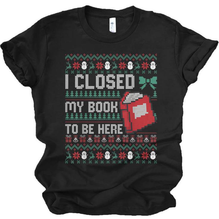 I Closed My Book To Be Here Ugly Christmas Sweater Unisex Jersey T-Shirt