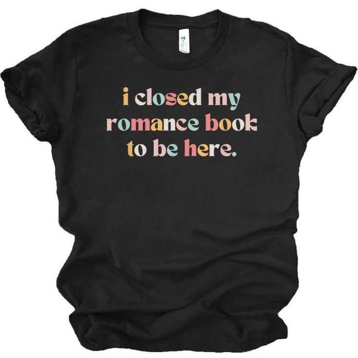 Cute I Closed My Romance Book To Be Here Funny Reading Joke Unisex Jersey T-Shirt