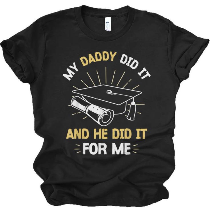 My Daddy Did It And He Did It For Me Graduation Graduate Dad Unisex Jersey T-Shirt