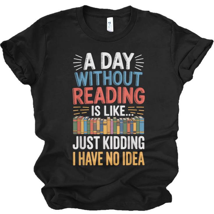 A Day Without Reading I Have No Idea Book Lovers Unisex Jersey T-Shirt