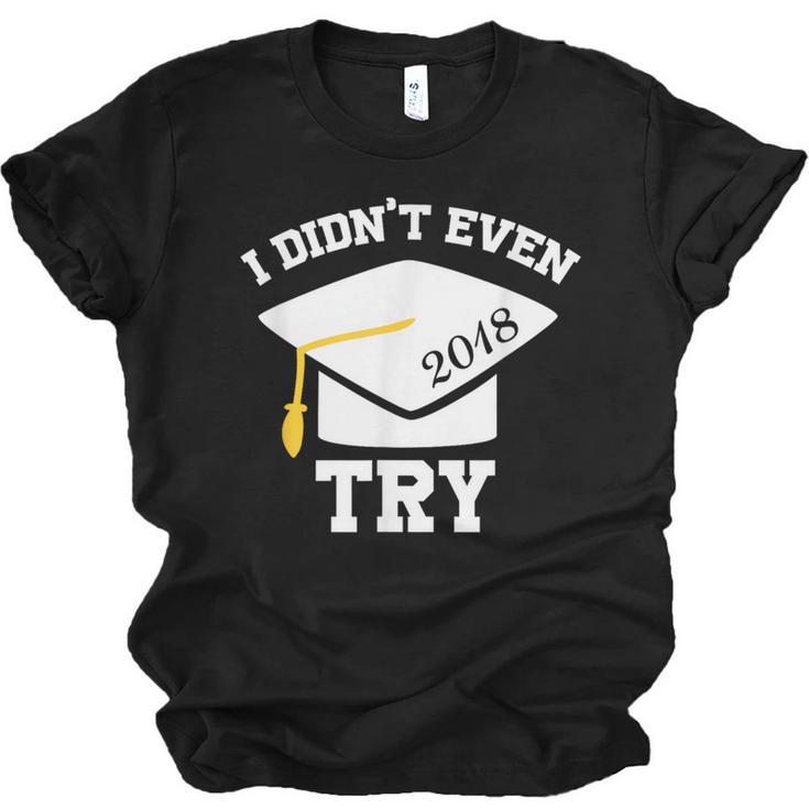 I Didn't Even Try 2018 Senior Graduation Shirt Unisex Jersey T-Shirt