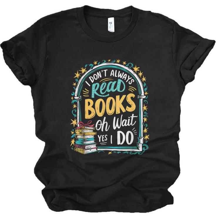 I Don't Always Read Books Oh Wait Yes I Do Readers Unisex Jersey T-Shirt