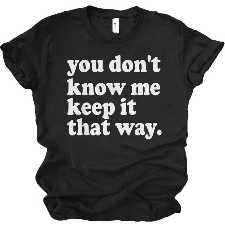 You Don’t Know Me Keep It That Way Sarcastic Introvert Meme Unisex Jersey T-Shirt