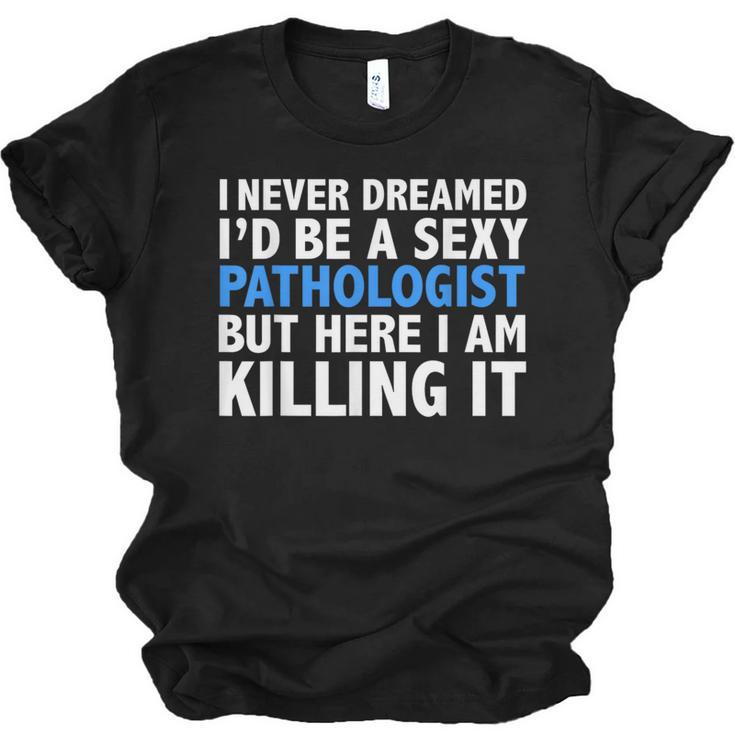 Never Dreamed I'd Be a Sexy Pathologist Pathology Graduation Unisex Jersey T-Shirt