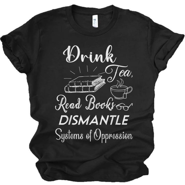 Drink Tea Read Books Dismantle Systems Of Oppression Unisex Jersey T-Shirt