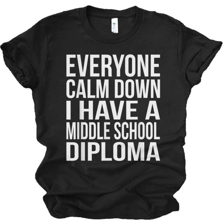Everyone Calm Down I Have A Middle School Diploma Graduation Unisex Jersey T-Shirt