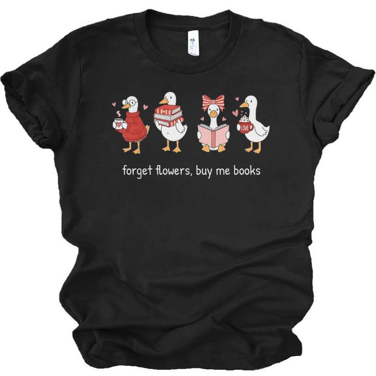 Forget Flowers Buy Me Books Goose Valentine Books Lover Unisex Jersey T-Shirt