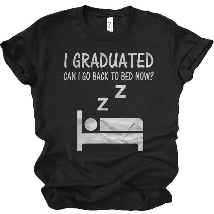 I Graduated Can I Go Back To Bed Now Funny Lazy Graduation Unisex Jersey T-Shirt
