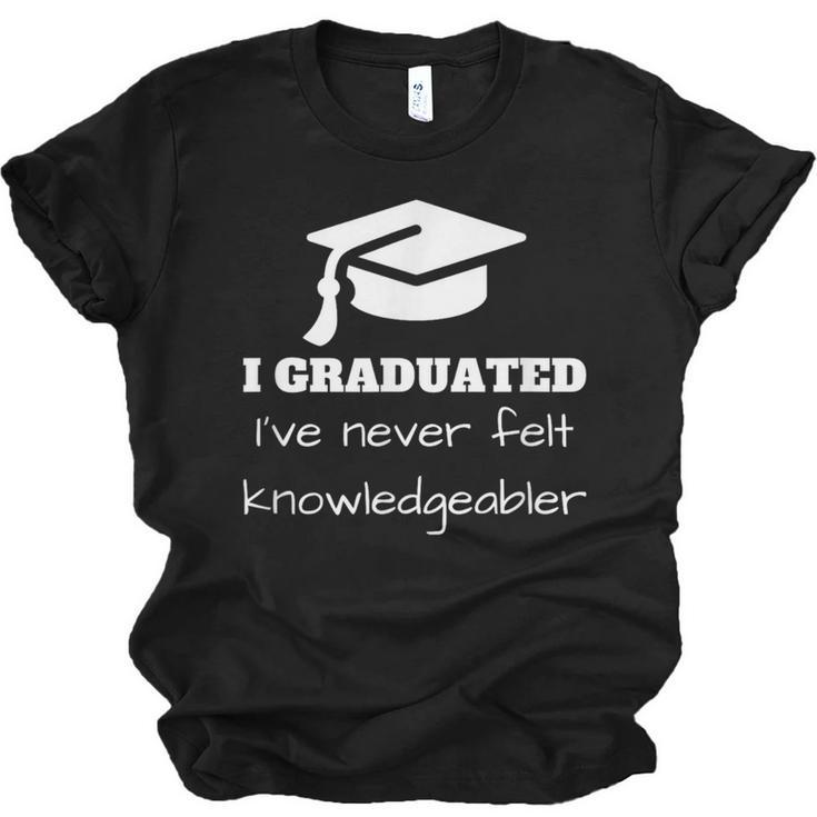 I Graduated I'Ve Never Felt Knowledgebler Graduation Unisex Jersey T-Shirt