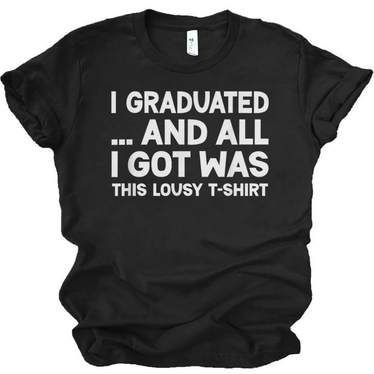 I Graduated And All I Got Was This Lousy Graduation Unisex Jersey T-Shirt