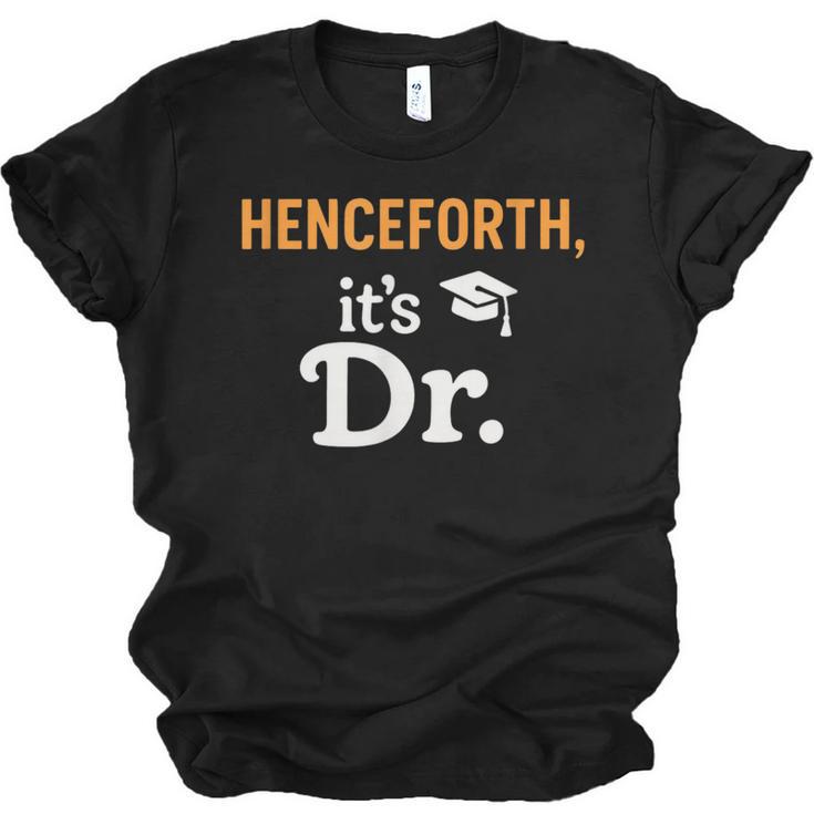 Henceforth It's Dr PhD Graduation Doctorate Unisex Jersey T-Shirt