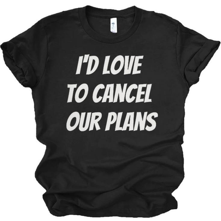 I'd Love To Cancel Our Plans Introvert Humor Art Unisex Jersey T-Shirt