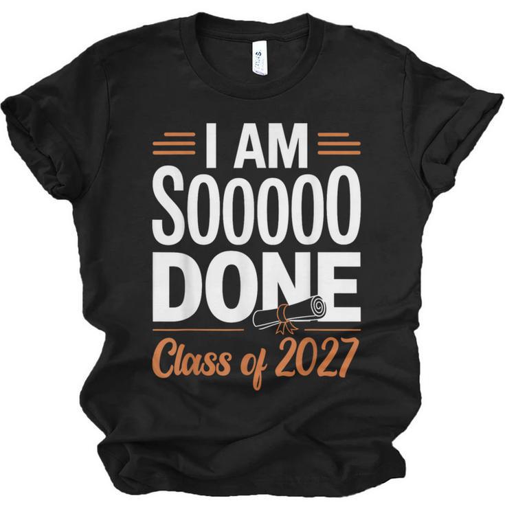 I'm Sooo Done Class Of 2027 Senior Graduation Grad Party Unisex Jersey T-Shirt
