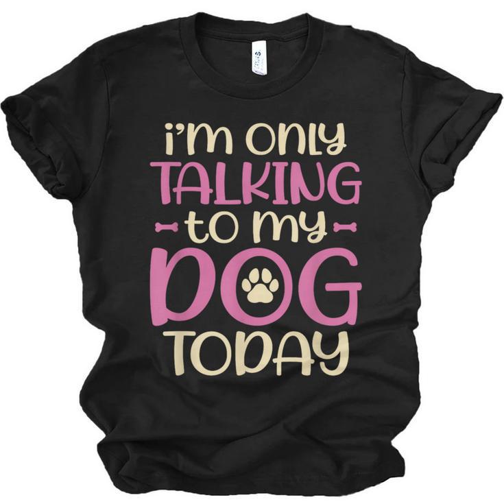 I'm Only Talking To My Dog Today Dog Owner Introvert Unisex Jersey T-Shirt