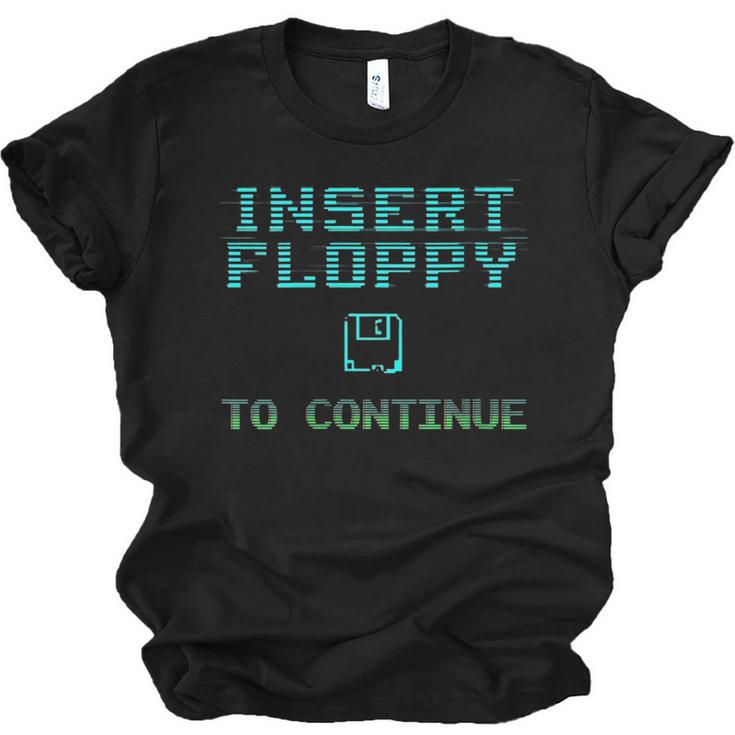 Insert Floppy To Continue Retro Computer Nostalgia Tech Top Unisex Jersey T-Shirt