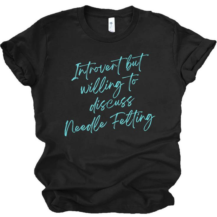 Introvert But Willing To Discuss Needle Felting Unisex Jersey T-Shirt