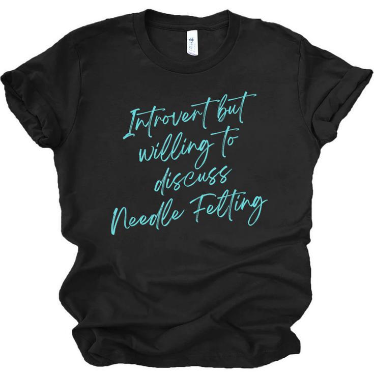 Introvert But Willing To Discuss Needle Felting Unisex Jersey T-Shirt