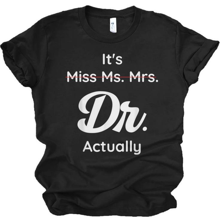 It's Not Miss Ms Mrs Its Dr Actually Doctor Graduation Women Unisex Jersey T-Shirt