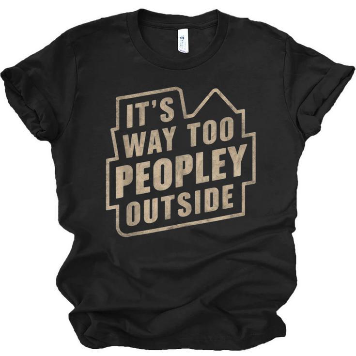 It's Way Too Peopley Outside Introvert Sarcastic Humor Unisex Jersey T-Shirt