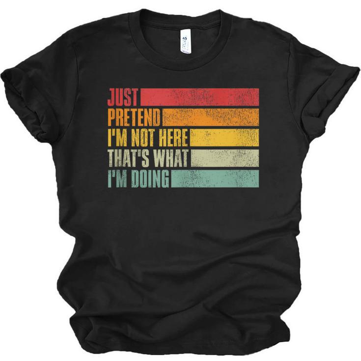 Just Pretend I Am Not Here Sarcastic Introvert Life Unisex Jersey T-Shirt