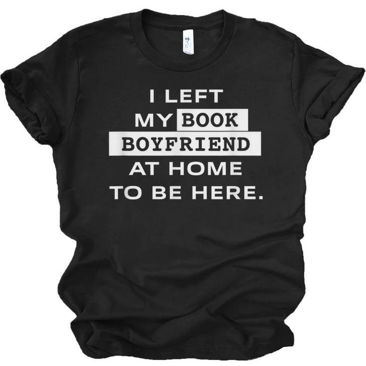 I Left My Book Boyfriend At Home To Be Here Unisex Jersey T-Shirt