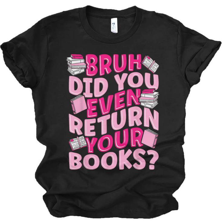 Library School Librarian Bruh Did You Even Return Your Books Unisex Jersey T-Shirt