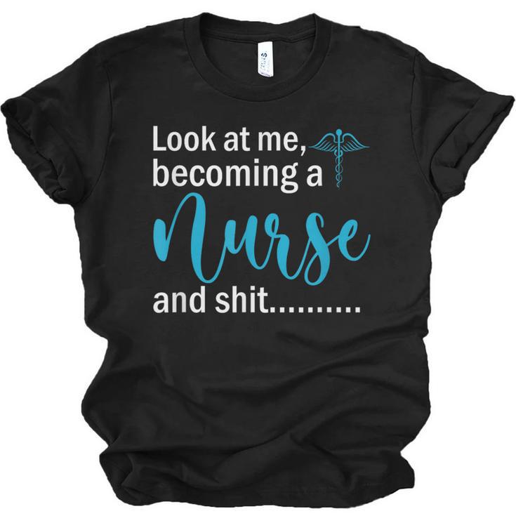 Look At Me Becoming A Nurse &Shit Graduation Nursing Student Unisex Jersey T-Shirt