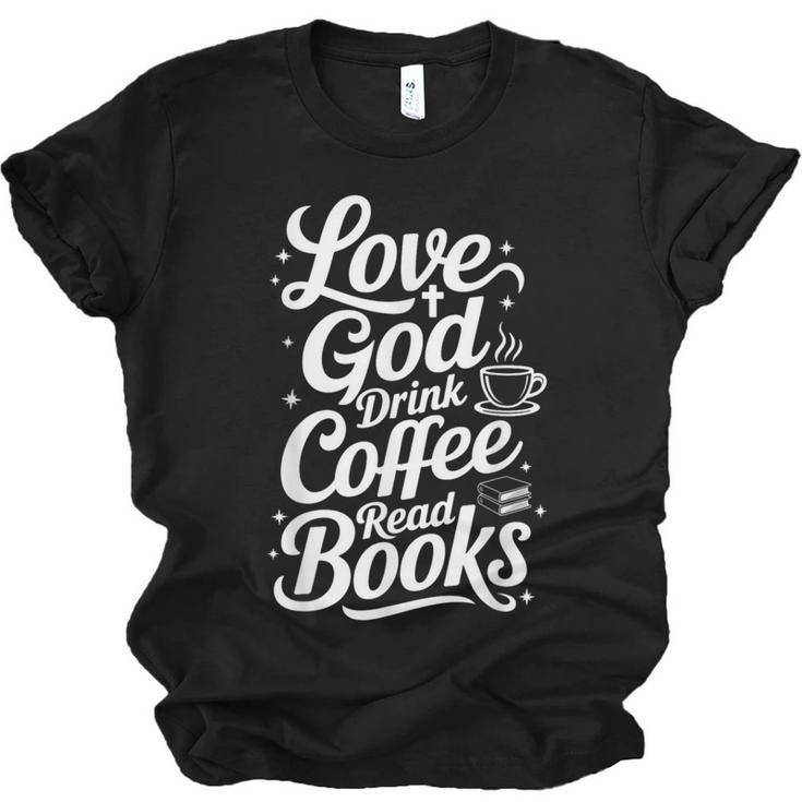 Love God Drink Coffee Read Books Christian Books Lovers Unisex Jersey T-Shirt