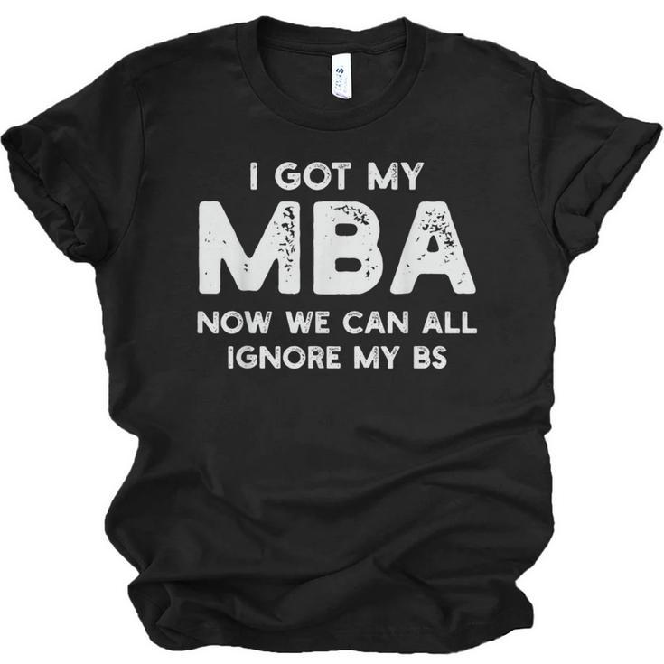 I Got My MBA Now We Can All Ignore My BS Graduation Day MBA Unisex Jersey T-Shirt