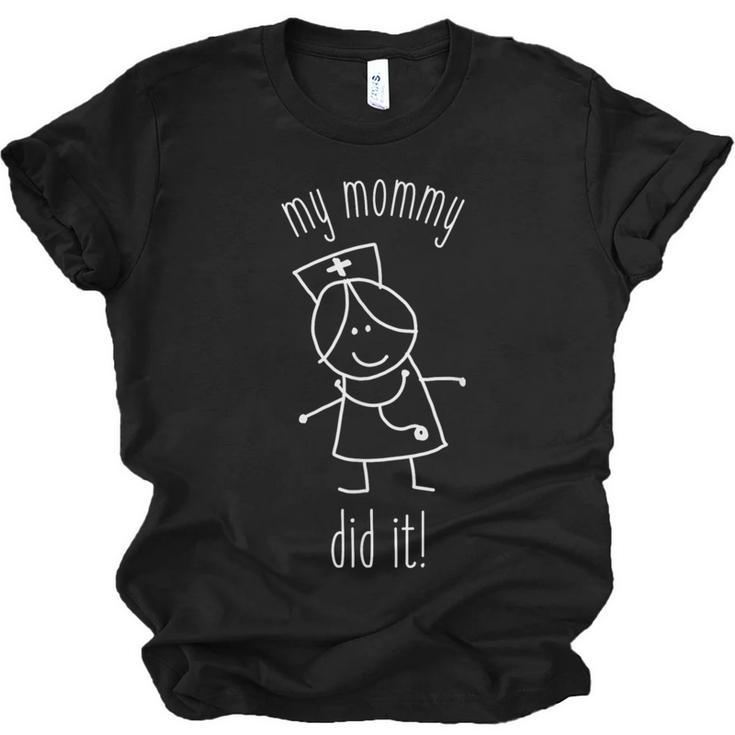 My Mommy Did It Nurse Graduation Son Daughter Christmas Unisex Jersey T-Shirt