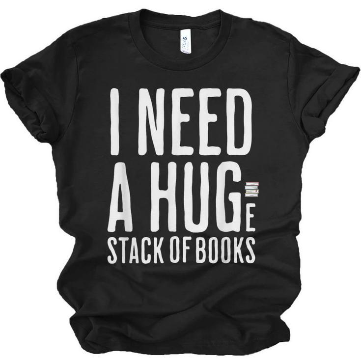 I Need A Huge Stack Of Books Book Lover Joke Unisex Jersey T-Shirt