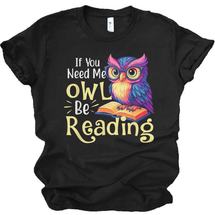 If You Need Me Owl Be Reading Book Lover Reading Bookworm Unisex Jersey T-Shirt