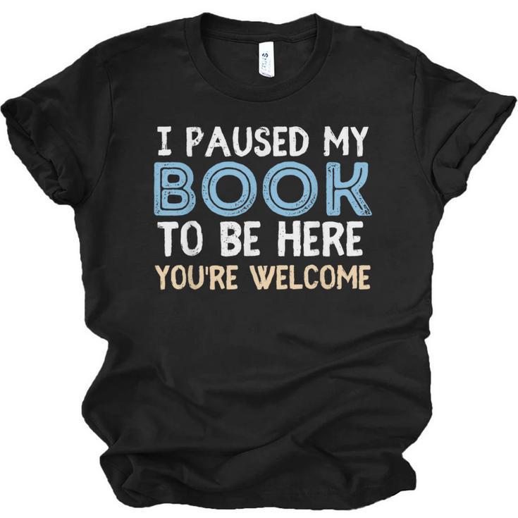 I Paused My Book To Be Here You'Re Welcome Reading Lover Unisex Jersey T-Shirt