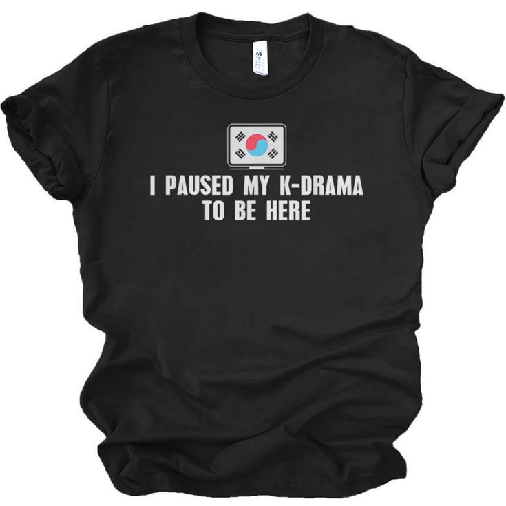 I Paused My K-Drama To Be Here Funny Introvert Korean Drama Unisex Jersey T-Shirt