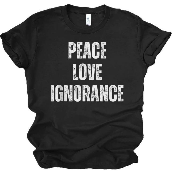 Peace Love And Ignorance Sarcastic Humor Introvert Unisex Jersey T-Shirt